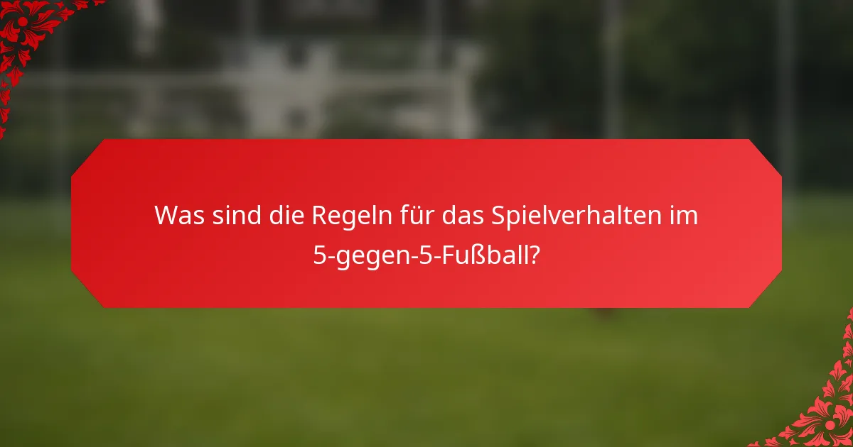 Was sind die Regeln für das Spielverhalten im 5-gegen-5-Fußball?