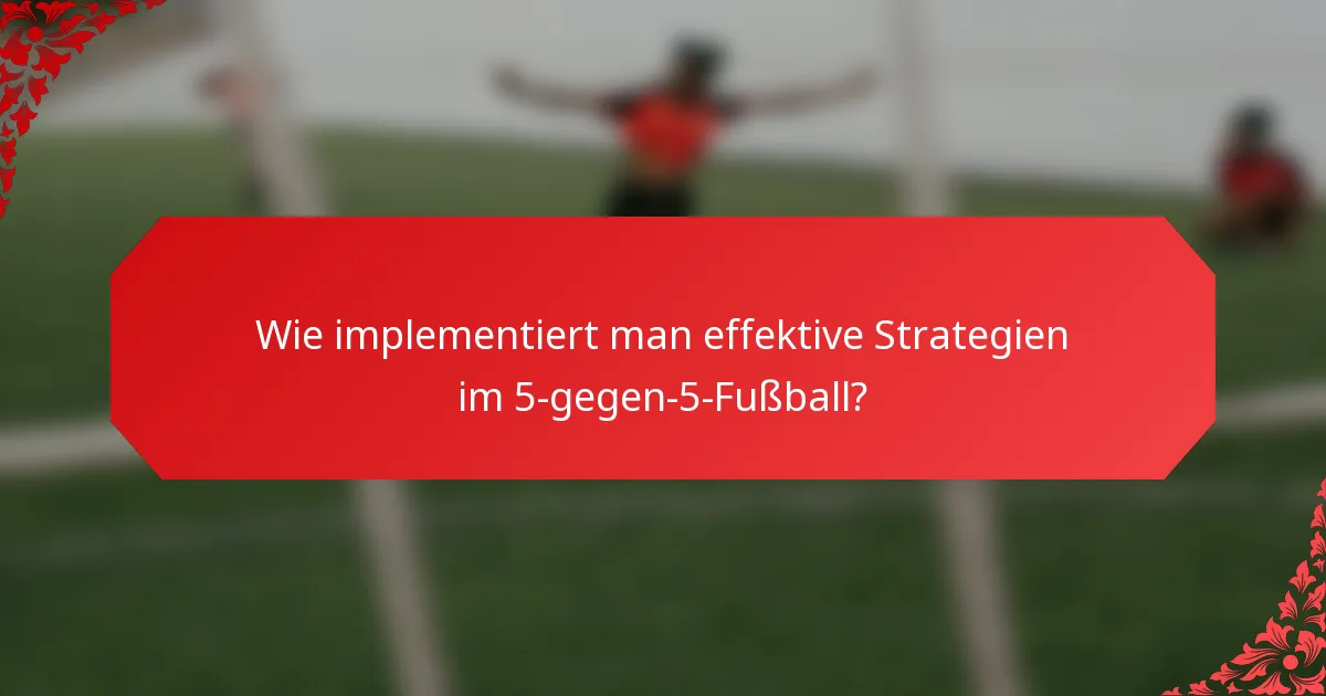 Wie implementiert man effektive Strategien im 5-gegen-5-Fußball?